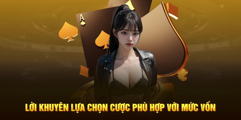 Lời khuyên lựa chọn cược phù hợp với mức vốn