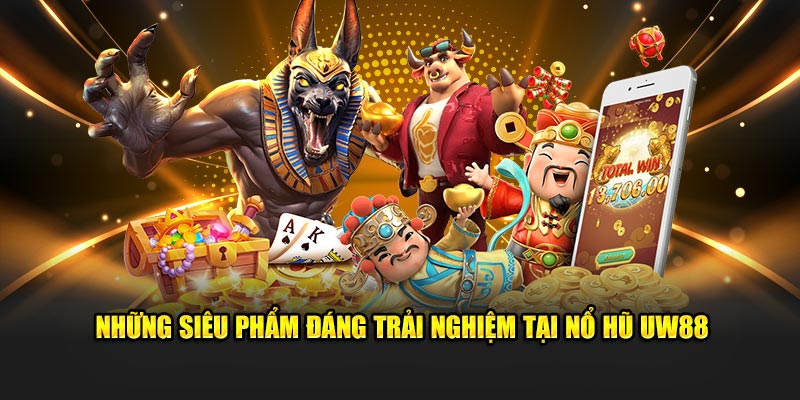 Những siêu phẩm đáng trải nghiệm tại nổ hũ UW88