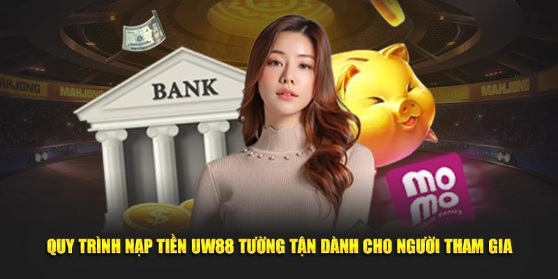 Quy trình nạp tiền UW88 tường tận dành cho người tham gia