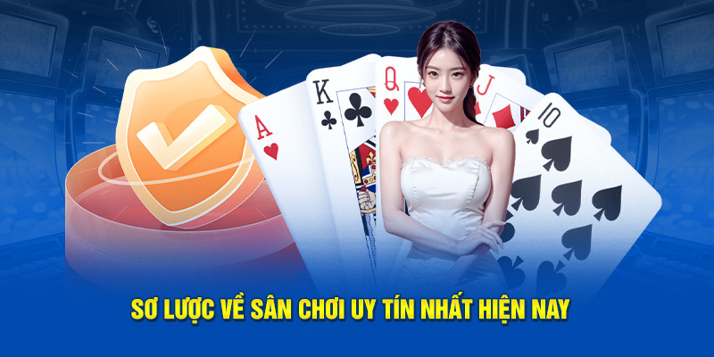 Sơ lược về sân chơi uy tín nhất hiện nay