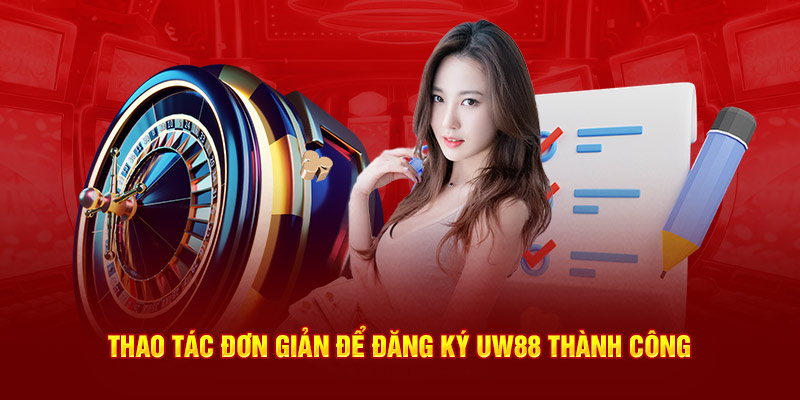 Thao tác đơn giản để đăng ký UW88 thành công